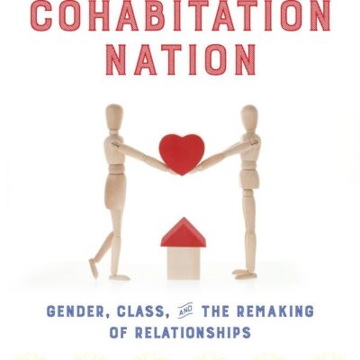 Cohabitation Nation; Gender, Class and Remaking of Relationship
