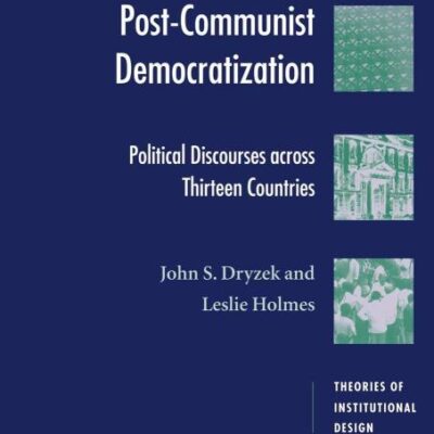 Postcommunist Democratization: Political Discourses Across Thirteen Countries (Theories of Institutional Design)