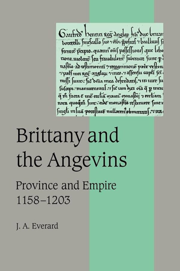 Brittany And the Angevins: Province And Empire 1158-1203: 48 (Cambridge Studies in Medieval Life and Thought: 4th Series)