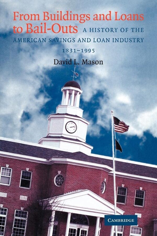 FROM BUILDINGS AND LOANS TO BAIL OUTS A HISTORY OF THE AMERICAN SAVINGS AND LOAN INDUSTRY 1831 1995 (PB 2009)