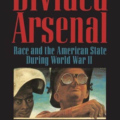 Divided Arsenal: Race and the American State during World War II