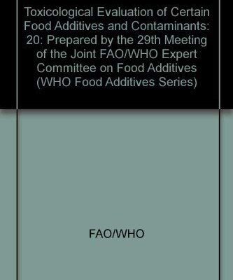 Toxicological Evaluation of Certain food additives and contaminants: Series 20: Prepared by the 29th Meeting of the Joint FAO/WHO Expert Committee on ... (WHO Food Additives Series, Series Number 20)
