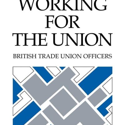 Working for the Union: British Trade Union Officers: 22 (Cambridge Studies in Management)