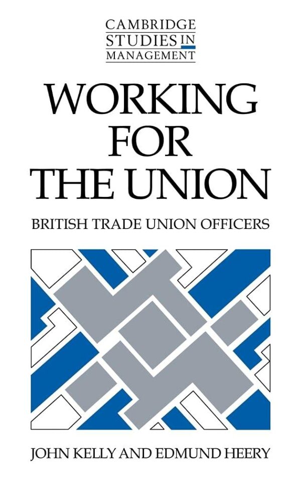 Working for the Union: British Trade Union Officers: 22 (Cambridge Studies in Management)