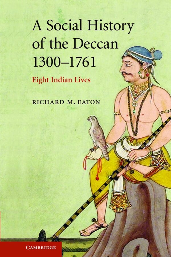 A Social History Of The Deccan, 1300-1761: Eight Indian Lives (The New Cambridge History Of India)
