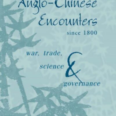 Anglo-Chinese Encounters Since 1800: War, Trade, Science and Governance