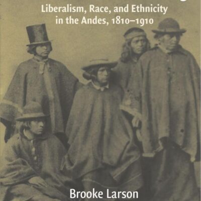 Trials of Nation Making: Liberalism, Race, and Ethnicity in the Andes, 1810-1910