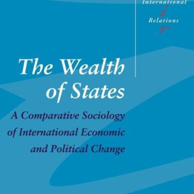 The Wealth of States: A Comparative Sociology of International Economic and Political Change: 52 (Cambridge Studies in International Relations)