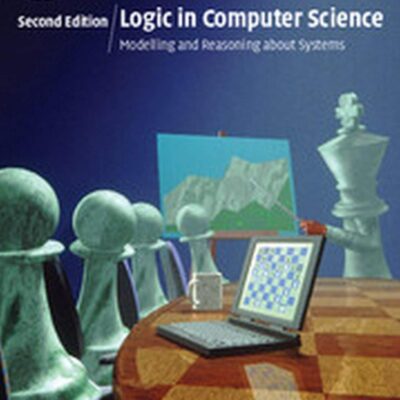 Logic in Computer Science : Modelling and Reasoning about Systems, 2nd Edition