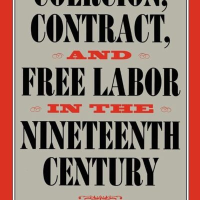Coercion, Contract, and Free Labor in the Nineteenth Century (Cambridge Historical Studies in American Law and Society)