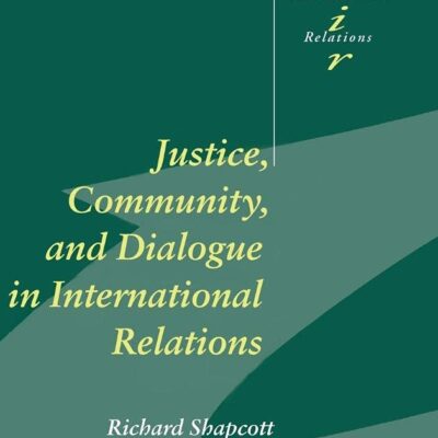 Justice, Community and Dialogue in International Relations: 79 (Cambridge Studies in International Relations)
