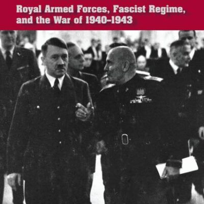 Hitler's Italian Allies: Royal Armed Forces, Fascist Regime, and the War of 1940–1943