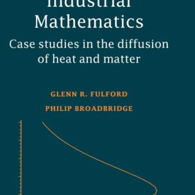 Industrial Mathematics: Case Studies in the Diffusion of Heat and Matter: 16 (Australian Mathematical Society Lecture Series, Series Number 16)
