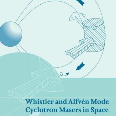 Whistler and Alfven Mode Cyclotron Masers in Space (Cambridge Atmospheric & Space Science Series)