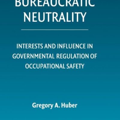 The Craft of Bureaucratic Neutrality: Interests and Influence in Governmental Regulation of Occupational Safety