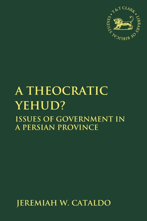 A Theocratic Yehud?: Issues of Government in a Persian Province (The Library of Hebrew Bible/Old Testament Studies)