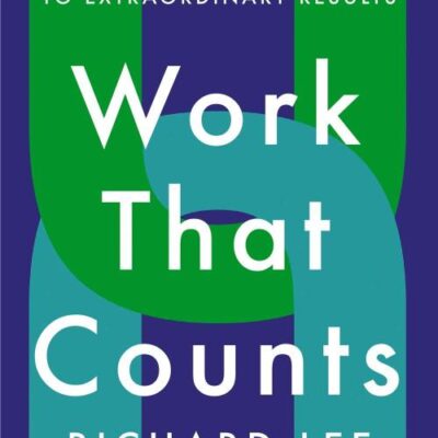 Work That Counts : Breaking Down the Barriers to Extraordinary Results
