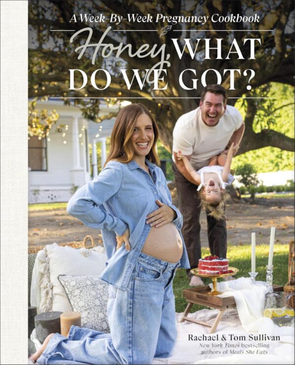 Honey, What Do We Got?: A Week-by-Week Pregnancy Cookbook