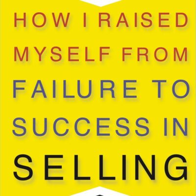 HOW I RAISED MYSELF FROM FAILURE TO SUCCESS IN SELLING