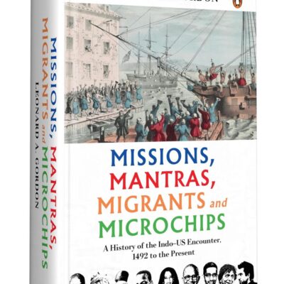Missions, Mantras, Migrants and Microchips: A History of the Indo-US Encounter, 1492 to the Present