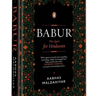 Babur: The Quest for Hindustan | A Biography of the First Mughal Emperor | Based on the Baburnama & Persian Manuscripts | Medieval Indian History