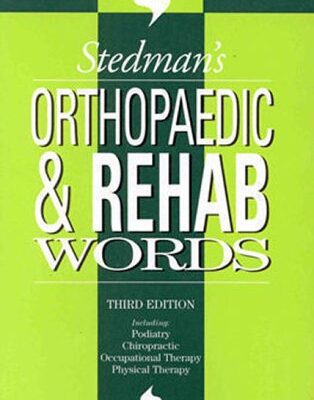 Stedman's Orthopaedic and Rehab Words: With Podiatry, Chiropractic, Physical Therapy and Occupational Therapy Words