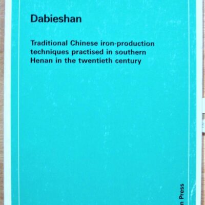 Dabieshan: Traditional Chinese Iron-Production Techniques Practised in Southern Henan in the Twentieth Century: Traditional Iron-production Techniques ... Institute of Asian Studies Monograph)