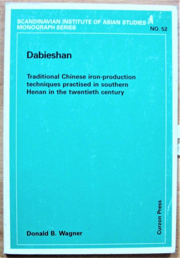 Dabieshan: Traditional Chinese Iron-Production Techniques Practised in Southern Henan in the Twentieth Century: Traditional Iron-production Techniques ... Institute of Asian Studies Monograph)