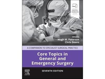 CORE TOPICS IN GENERAL AND EMERGENCY SURGERY A COMPANION TO SPECIALIST SURGICAL PRACTICE WITH ACCESS CODE 7ED (HB 2024)
