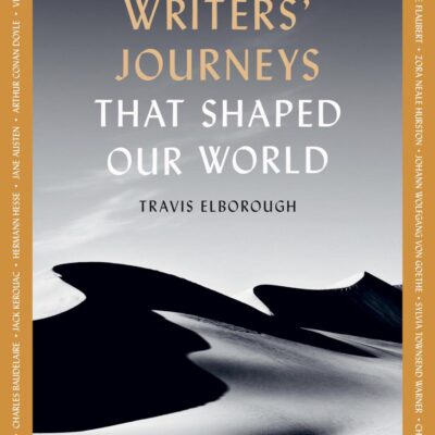 Writers' Journeys That Shaped Our World: In the Footsteps of the Literary Greats: 1 (Journeys of Note)