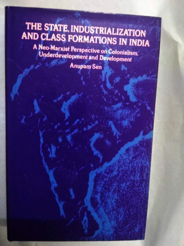 The state, industrialization, and class formations in India: A neo-Marxist perspective on colonialism, underdevelopment, and development