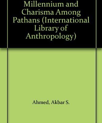 Millennium and Charisma Among Pathans: A Critical Essay in Social Anthropology (International Library of Anthropology)
