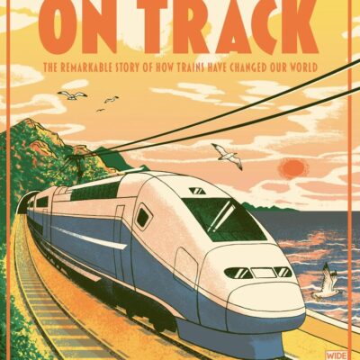 On Track: The remarkable story of how trains have changed our world
