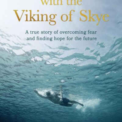 Swimming With The Viking Of Skye: A True Story of Overcoming Fear and Finding Hope for the Future
