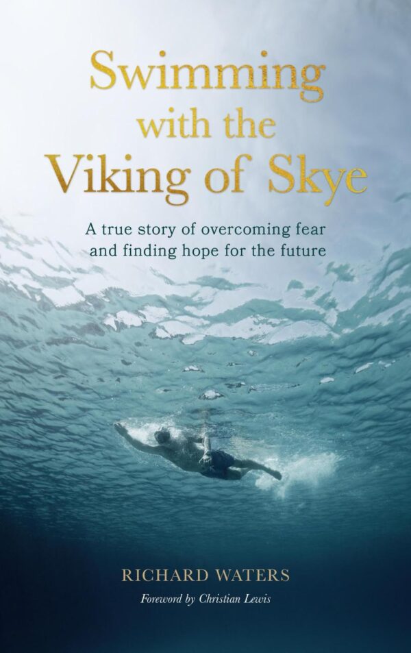 Swimming With The Viking Of Skye: A True Story of Overcoming Fear and Finding Hope for the Future