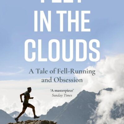 Feet in the Clouds: 20th Anniversary Edition - a Tale of Fell-running and Obsession