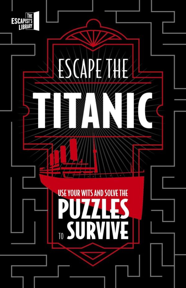 Escape The Titanic: Use your wits and solve the puzzles to survive (The Escapist's Library Series)