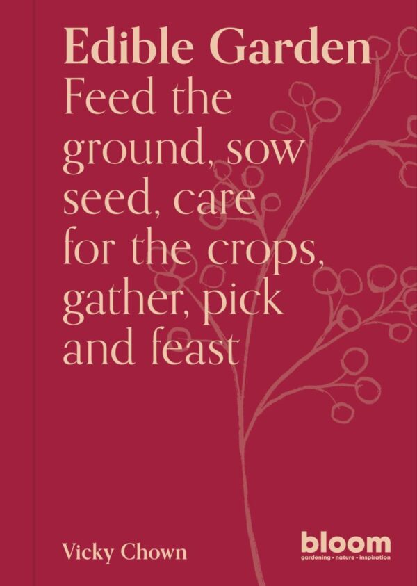 Edible Garden: Bloom Gardener's Guide: Feed the ground, sow seed, care for the crops, gather, pick and feast (Volume 7) (Bloom, 7)