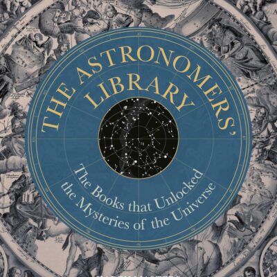 The Astronomers' Library: The Books that Unlocked the Mysteries of the Universe (Liber Historica)