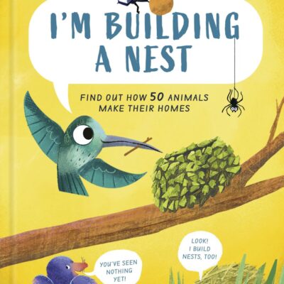 I'm Building a Nest: Find Out How 50 Animals Make Their Homes: Volume 1 (How Animals Live)