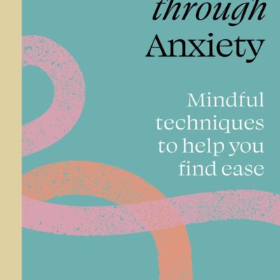 Find Your Path Through Anxiety: Mindful Techniques to Help You Find Ease