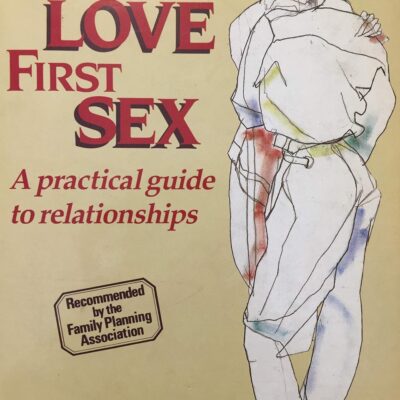 First Love, First Sex: A Practical Guide to Relationships