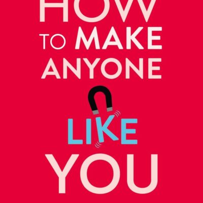 How to Make Anyone Like You: Proven Ways To Become A People Magnet