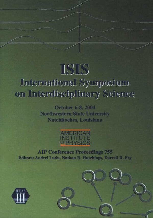 ISIS: INTERNATIONAL SYMPOSIUM ON INTERDISCIPLINARY SCIENCE (PB): Northwestern State University, Natchitoches, Louisiana, 6-8 October 2004: v. 755 (AIP ... / Mathematical and Statistical Physics)