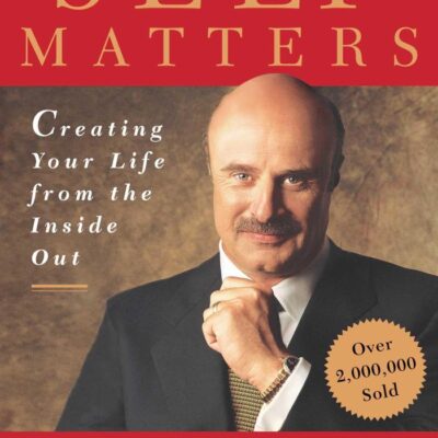 Self Matters: Creating Your Life from the Inside Out
