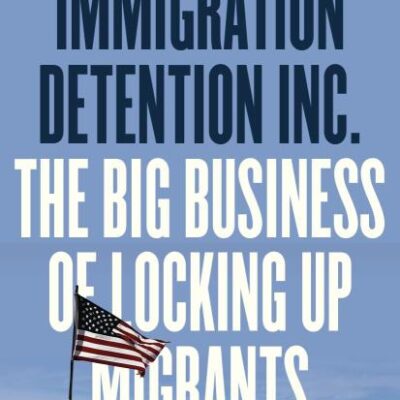 Immigration Detention Inc.: The Big Business of Locking Up Migrants