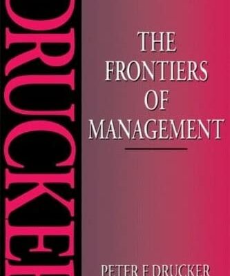 FRONTIERS OF MANAGEMENT: Where Tomorrow's Decisions Are Being Shaped Today