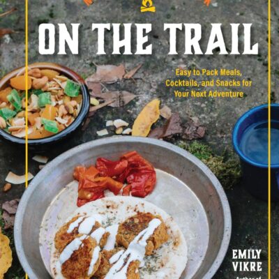 New Camp Cookbook On the Trail: Easy-to-Pack Meals, Cocktails, and Snacks for Your Next Adventure (Great Outdoor Cooking)