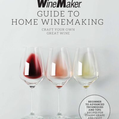 The WineMaker Guide to Home Winemaking: Craft Your Own Great Wine * Beginner to Advanced Techniques and Tips * Recipes for Classic Grape and Fruit Wines