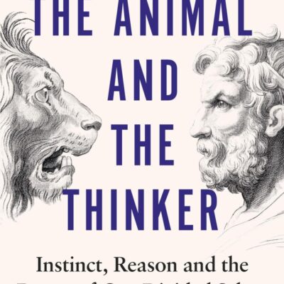 The Animal and the Thinker: Instinct, Reason and the Dance of Our Divided Selves